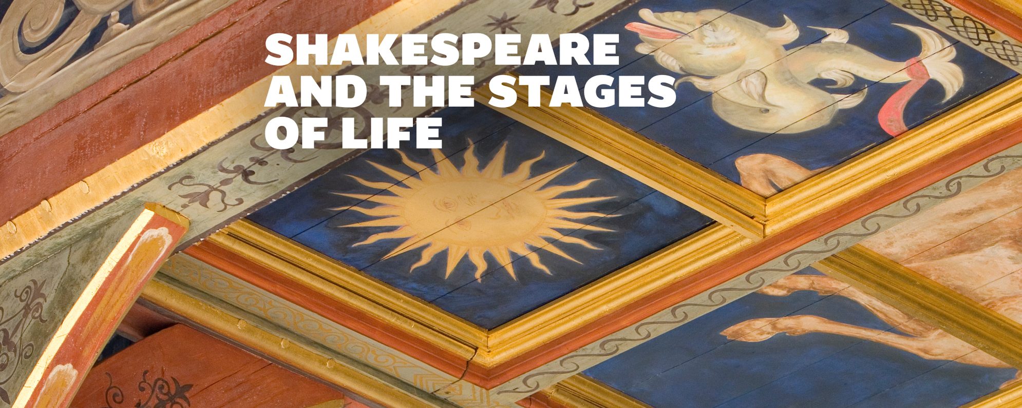 Shakespeare_Stages_of_Life_Website_2000x800 Wooden painted ceiling of the Globe Theatre. Text reads: Shakespeare and the Stages of Life.