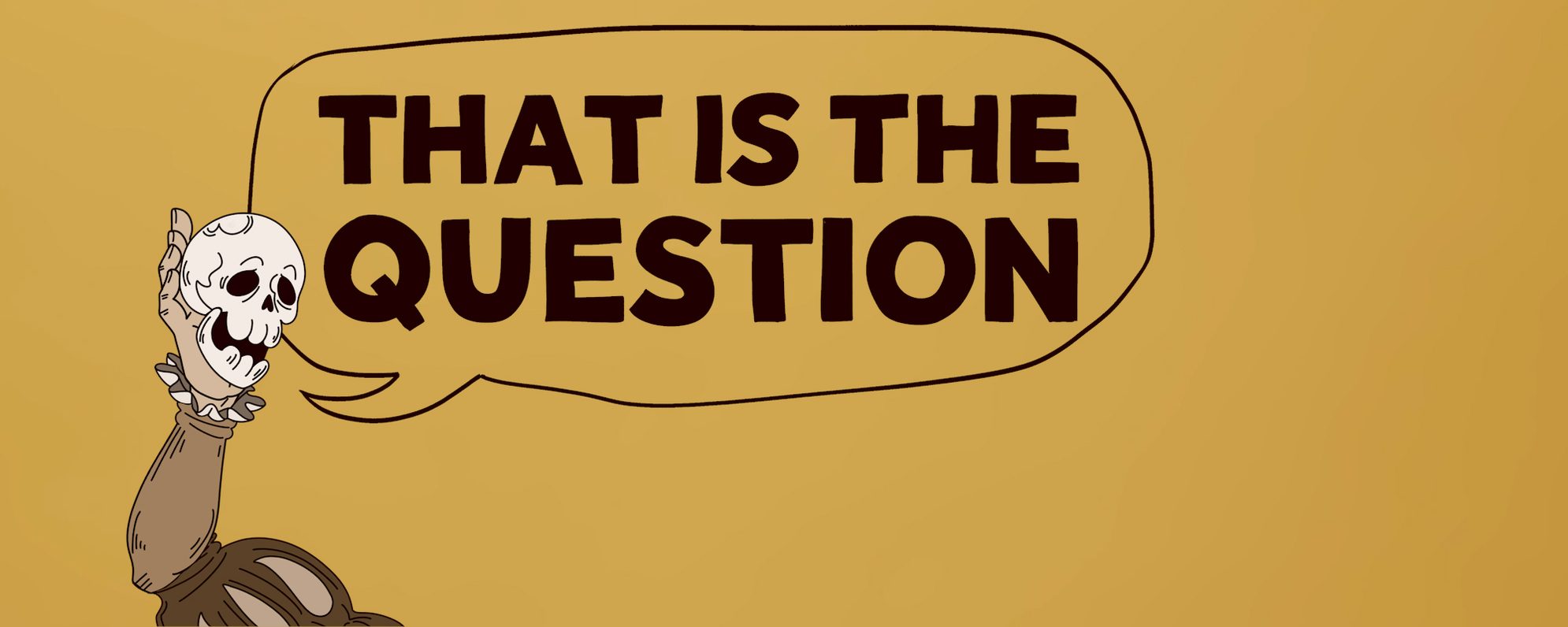 That is the question A mustard yellow background with a graphic of a skull with text that reads