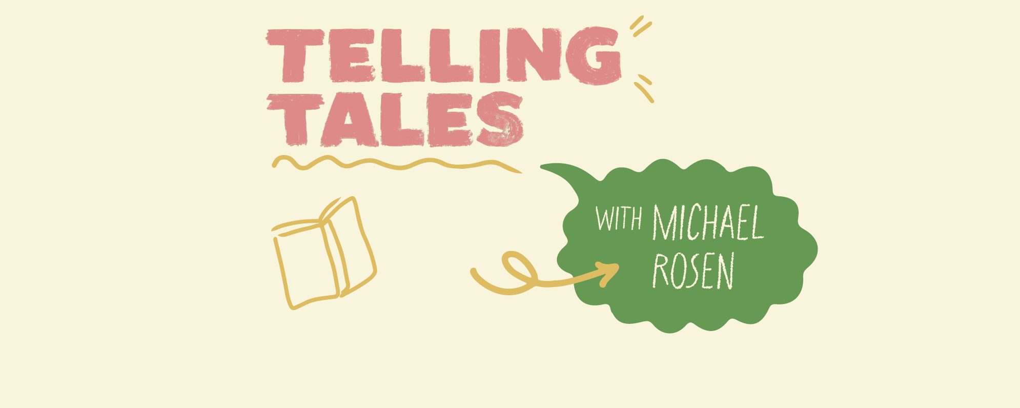 Pale pink block letters read 'TELLING TALES' and is surrounded by yellow doodles. A yellow arrow points towards a green zig-zag bubble, with text that reads 'WITH MICHAEL ROSEN'.